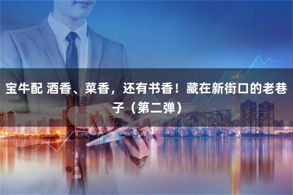 宝牛配 酒香、菜香，还有书香！藏在新街口的老巷子（第二弹）